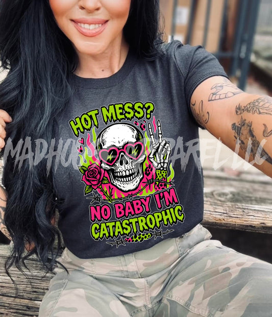 Hot Mess? No Baby I'm Catastrophic Shirt