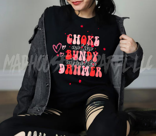 Choke Me like Bundy Valentine Shirt