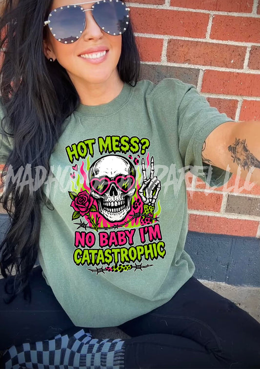 Hot Mess? No Baby I'm Catastrophic Shirt