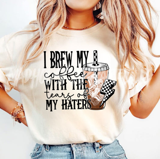 I Brew my Coffee with the Tears of My Haters Shirt
